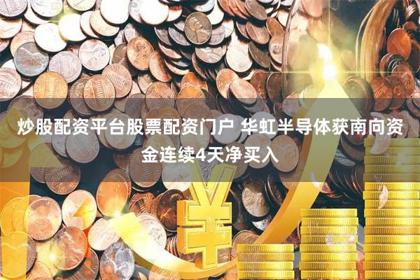 炒股配资平台股票配资门户 华虹半导体获南向资金连续4天净买入