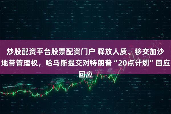 炒股配资平台股票配资门户 释放人质、移交加沙地带管理权，哈马斯提交对特朗普“20点计划”回应